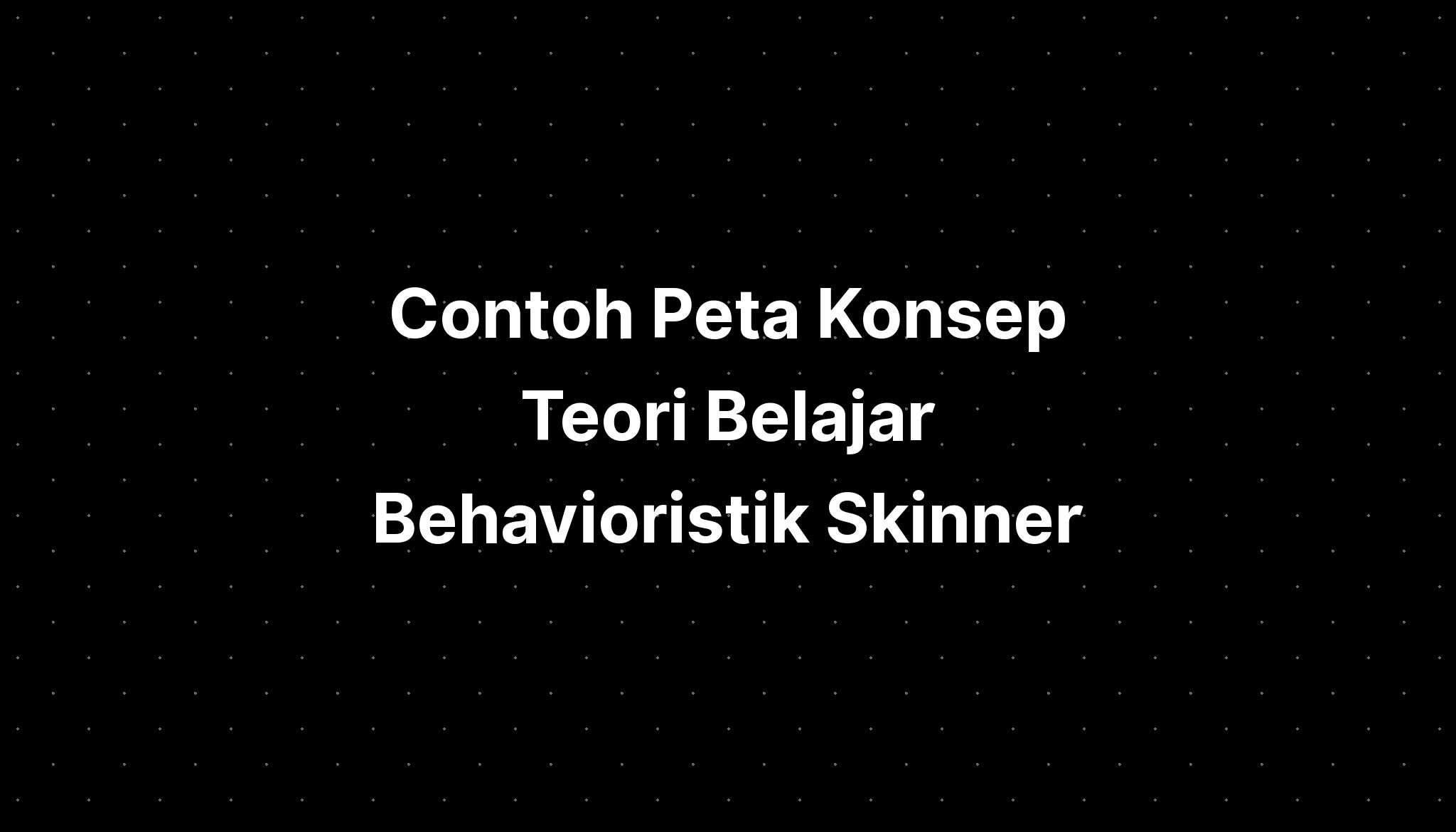 Contoh Peta Konsep Teori Belajar Behavioristik Skinner - IMAGESEE